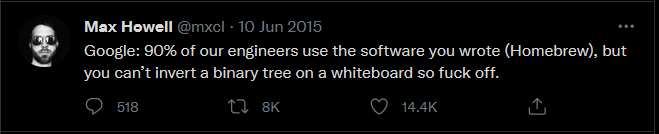Tweet from Max Howell, "Google: 90% of our engineers use the software you wrote (Homebrew), but you can't invert a binary tree on a whiteboard so fuck off."